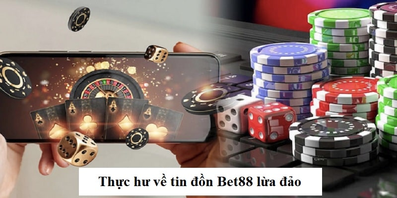 Thực hư về lời đồn vô căn cứ nhà cái Bet88 lừa đảo