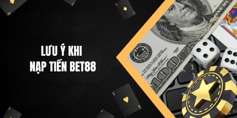 Lưu ý khi nạp tiền ở Bet88