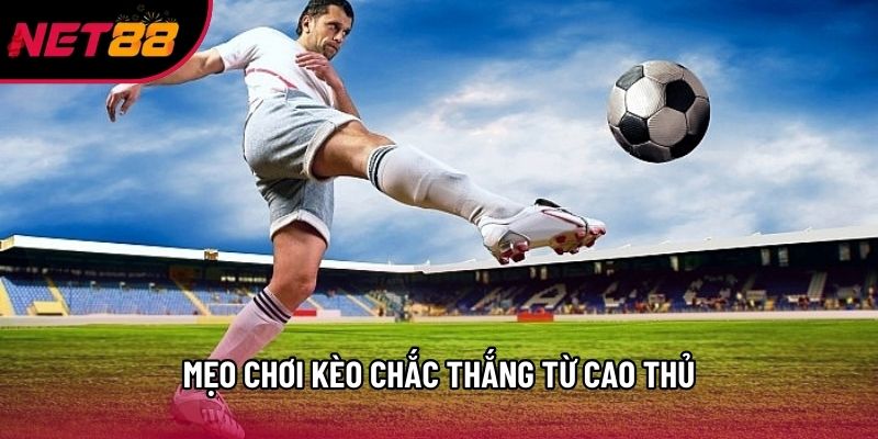 Mẹo chơi kèo chắc thắng từ cao thủ Mẹo chơi kèo chắc thắng từ cao thủ