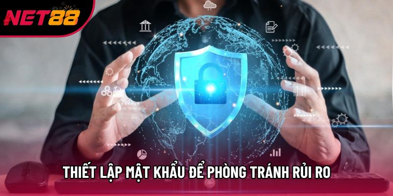 Thiết lập mật khẩu để phòng tránh rủi ro Thiết lập mật khẩu để phòng tránh rủi ro